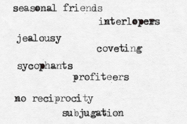 seasonal friends interlopers jealousy coveting sycophants profiteers no reciprocity subjugation 