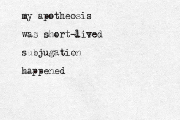 my apotheosis was short-lived subjugation happened