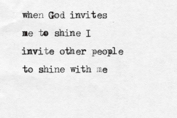 when God invites me to shine I invite other people to shine with me