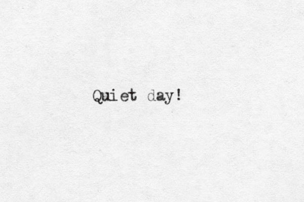 Quiet day!