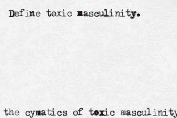 the cymatics of toxic masculinity Define toxic masculinity. 