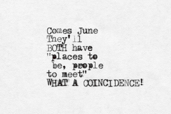 Comes June They'll BOTH have "places to be, pr eople to meet" WHAT A COINCIDENCE!