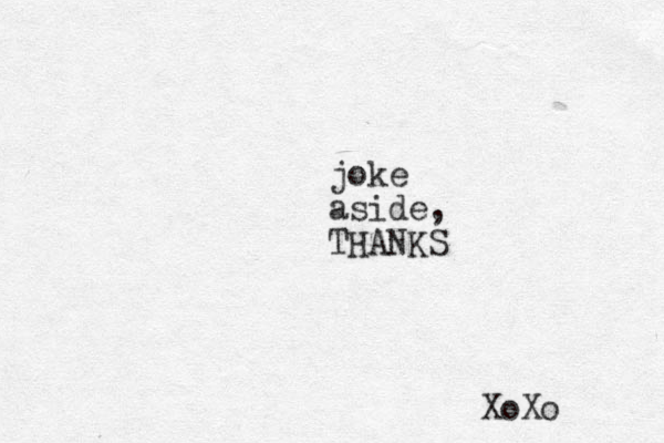 joke aside, THANKS XoXo