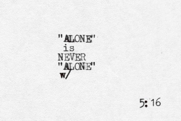 "ALONE" is NEVER "ALONE" w/ 5:16 