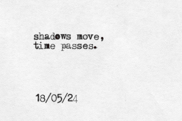 shadows move time passes. 18/05/24 , 