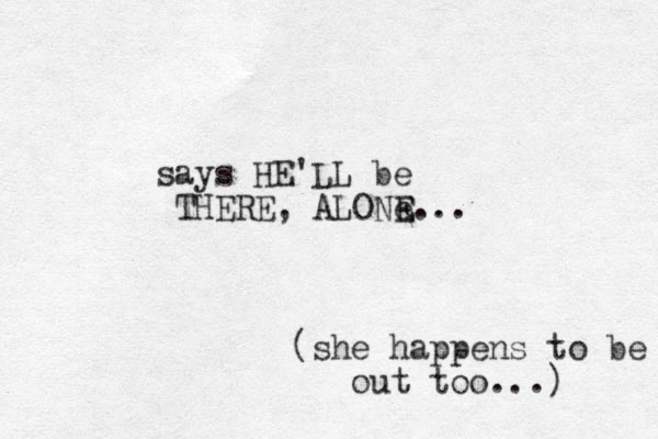says HE'LL be THERE , ALONe E E... (she happens to be out too...)