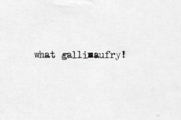 what gallimaufry! 