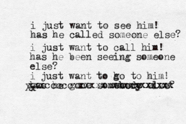 i just want to see him! has he called someone else ? i just want to call him! has he been seeing someone else? i just want to h go to him! has he gone somwhere else? ebody Xx xxxcccccxxxxxxxxxxxxxxxxxx xxxxx 