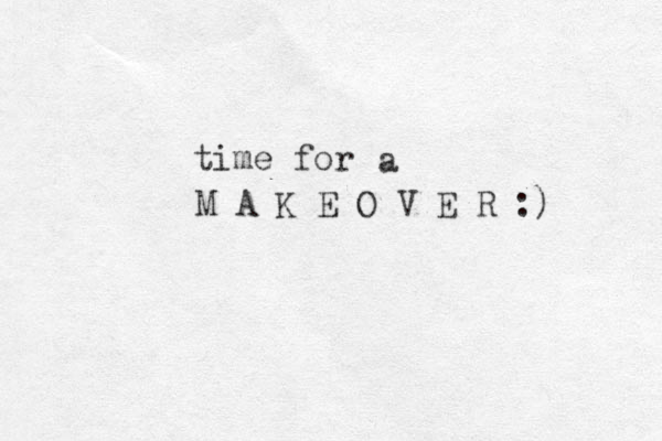 time for a M A K E O V E R :) 