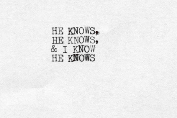 HE KNOWS, HE KNOWS, & I KNOW HE KNOWS