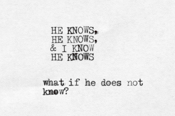 HE KNOWS, HE KNOWS, & I KNOW HE KNOWS what if he does not know?