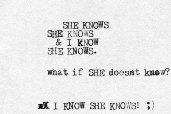SHE KNOWS SHE KNOWS & I k KNOW SHE KNOWS. what if SHE doesnt know? & X X x x x + I KNOW SHE KNOWS! ;) 