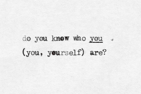 do you know who you ___ (you, yourself) are? 