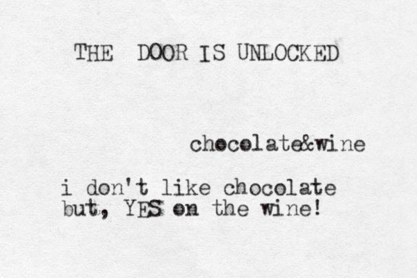 chocolate&wine THE DOOR IS UNLOCKED i don't like chocolate but, YES on the wine!