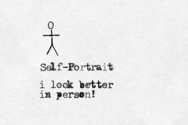 /\ | | | -- - - O Self-Portrait i look brtt better in person!