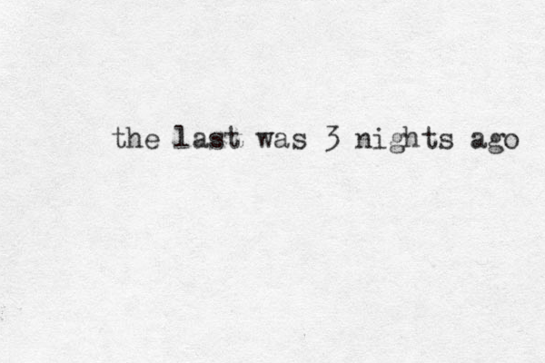 the last was 3 nights ago 