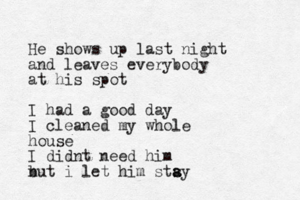 He shows up last night and leaves everybody at his spot I had a good day I cleaned my whole house I didnt need him nut b i let him stsy a a