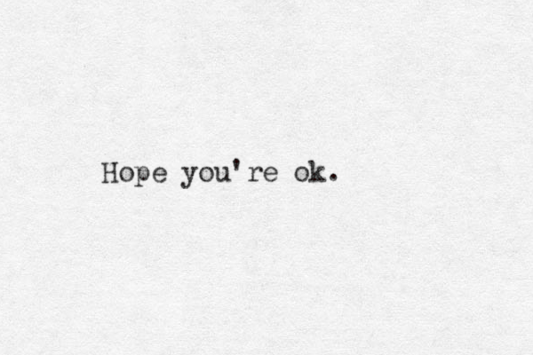 Hope you're ok.