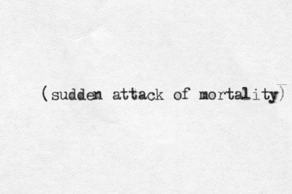 (sudden attack of mortality) 