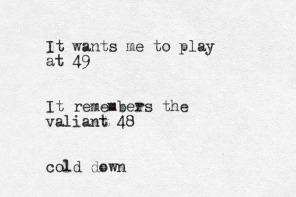 It wants me to play at 49 It remembers the valiant 48 cold down