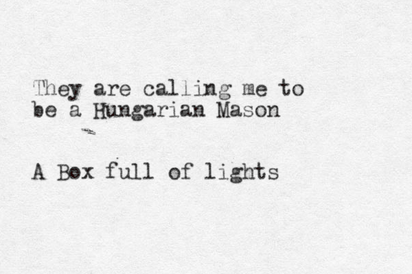 They are calling me to be a Hungarian Mason A Box full of lights