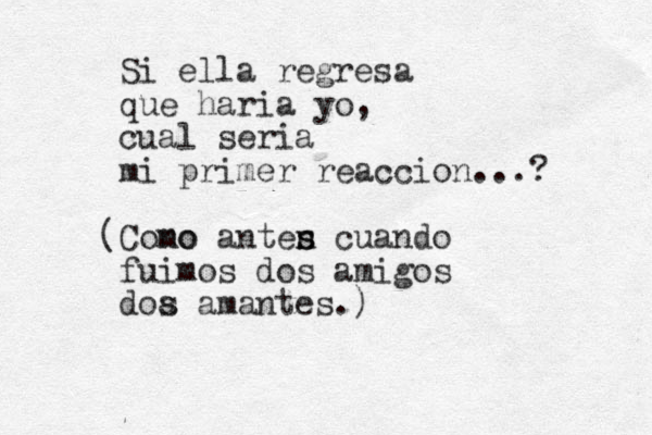 Si ell a regresa que haria yo, cual seria mi primer reaccion...? (Cono mo anten s s cuando fuimos dos amigos doa s amantes.)