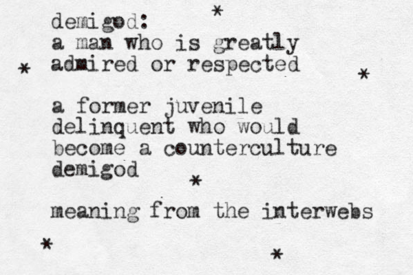 demigod: a man who is greatly admired or respected a former juvenile delinquent who would become a counterculture demigod meaning from the interwebs * * * * * * 