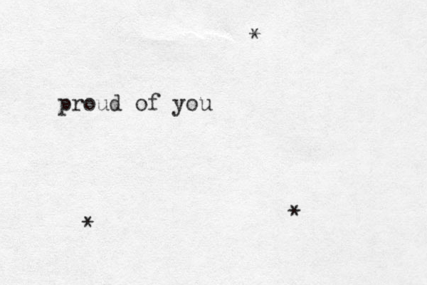 proud of you * * * 