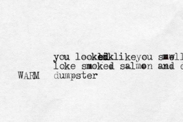 you looklik ed ed ed likeyou smwll e loke smoked salmon and di dumpster WARM