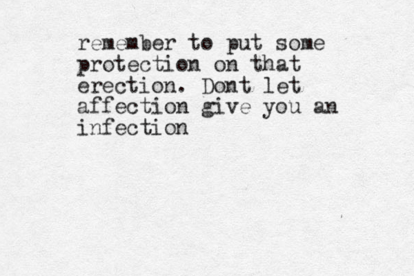 remember to put some protection on that erection. Dont let affection give you an infection