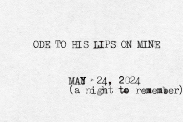 ODE TO HIS LIPS ON MINE MAU Y Y Y 24, 2024 (a night to remember) 