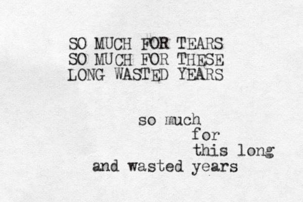SO MUCH FOR TEARS SO MUCH FOR THESE LONG WASTED YEARS so much for this long and wasted years