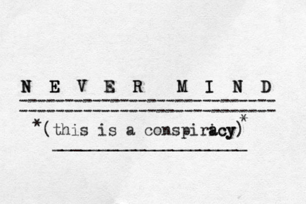 N E V E R M I N D D N N E E V E R M I N N ---------------------------- ---------------------------- (this is a conspiricy a acy) * * _____________________
