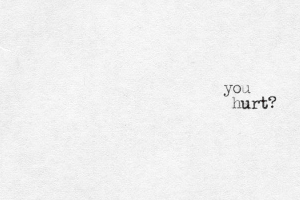 you hurt? 