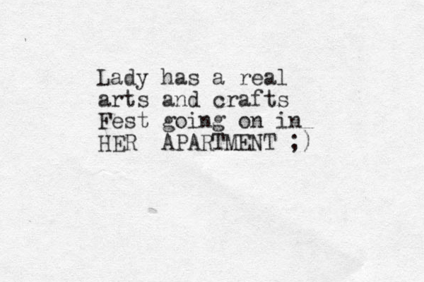 Lady has a real arts and crafts Fest going on in HER APARTMENT ;)