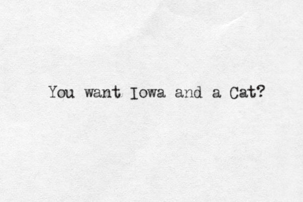 You want Iowa and a Cat? 