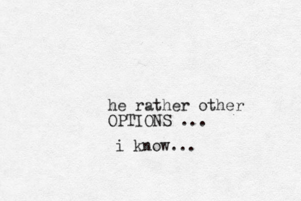 he rather other OPTIONS ... i know...