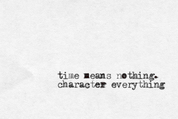 time means nothing. character everything 