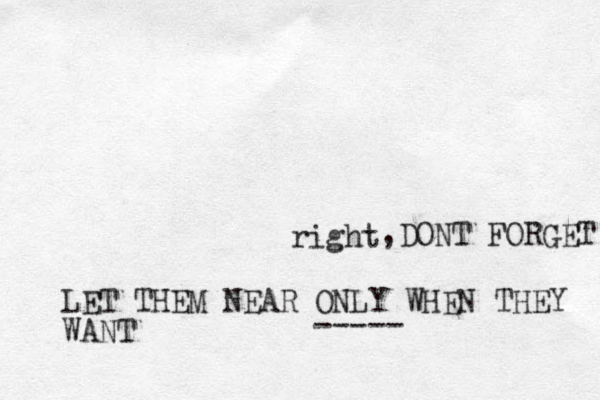right LET THEM NEAR ONLY WHEN THEY WANT ,DONT FORGET -----