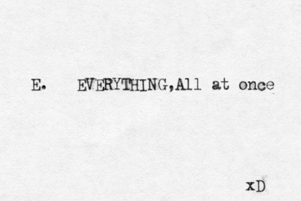 E. EVERYTHING,All at once xD