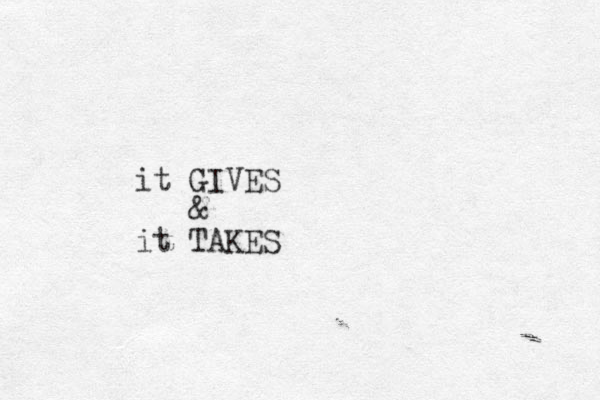 it GIVES & it TAKES