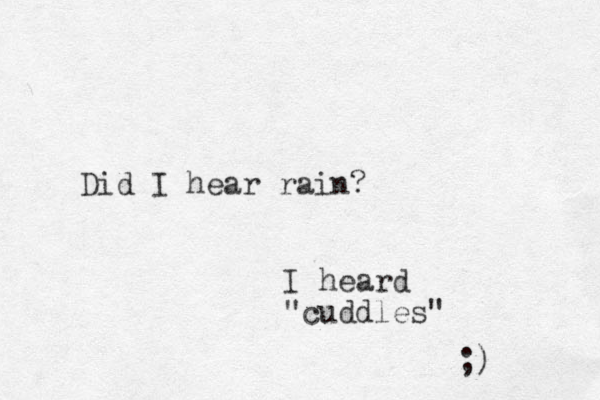 Did I hear rain? I heard "cuddles" ;)