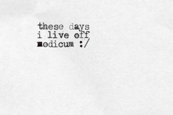 these days i live off modicum :/