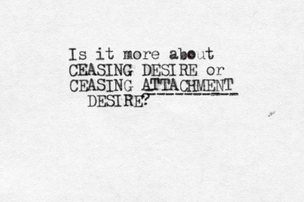 Is it more about CEASING DESIRE or CEASING ATTACHMENT DESIRE? - ----------