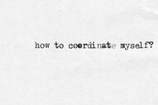 how to coordinate myself? 