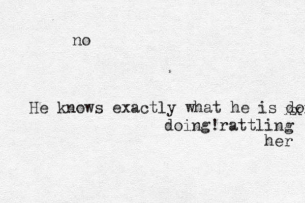 He knows exactly what he is doing xx doing!rattling her no