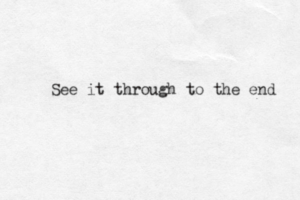See it through to the end 