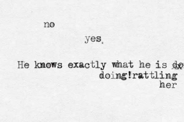 He knows exactly what he is doing xx doing!rattling her no yes