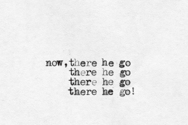 now,there he go there he go ther e he go there he go!