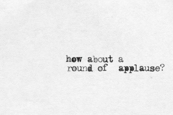 how about a round of applause? 